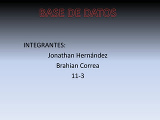 INTEGRANTES:
Jonathan Hernández
Brahian Correa
11-3
 