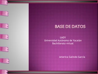 America Galindo García
UADY
Universidad Autónoma de Yucatán
Bachillerato virtual
 