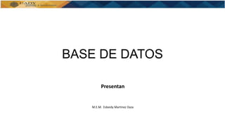 M.E.M. Esbeidy Martínez Daza
BASE DE DATOS
Presentan
 