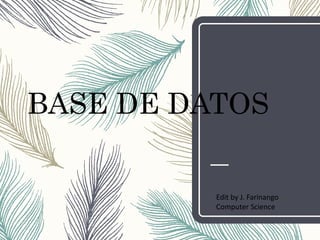 BASE DE DATOS
Edit by J. Farinango
Computer Science
 