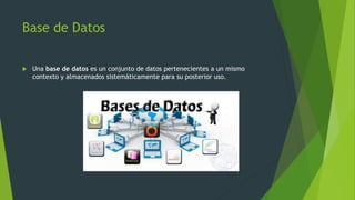 Base de Datos
 Una base de datos es un conjunto de datos pertenecientes a un mismo
contexto y almacenados sistemáticamente para su posterior uso.
 