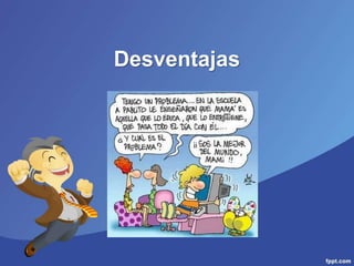 Desventajas
 