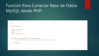Función Para Conectar Base de Datos
MySQL desde PHP:
 