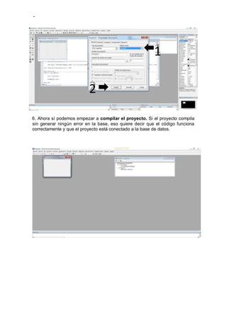 -
6. Ahora sí podemos empezar a compilar el proyecto. Si el proyecto compila
sin generar ningún error en la base, eso quiere decir que el código funciona
correctamente y que el proyecto está conectado a la base de datos.
1
2
 