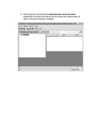 f) Ahora aparece nuevamente el Administrador visual de datos
mostrando en la barra de título la ruta de acceso de nuestra base de
datos y lista para empezar a trabajar.
 