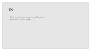 IN
◦ Efectúa una selección entre un conjunto de posibles resultados.
◦ También existe su contrario NOT IN.
 