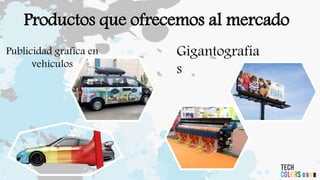 Productos que ofrecemos al mercado
Publicidad grafica en
vehículos
Gigantografía
s
 