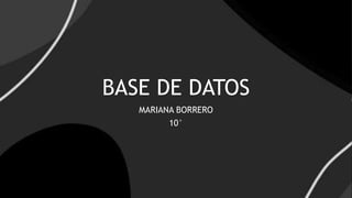 BASE DE DATOS
MARIANA BORRERO
10°
 