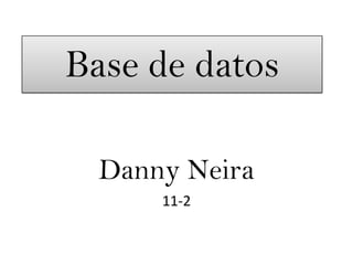 Base de datos

  Danny Neira
      11-2
 