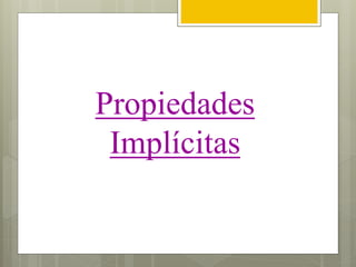 Propiedades
Implícitas
 