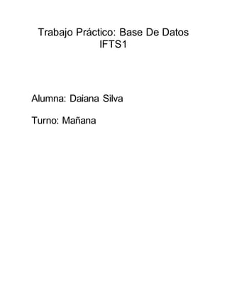 Trabajo Práctico: Base De Datos
IFTS1
Alumna: Daiana Silva
Turno: Mañana
 