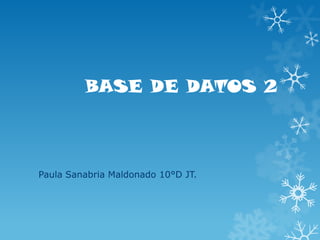 BASE DE DATOS 2
Paula Sanabria Maldonado 10°D JT.
 