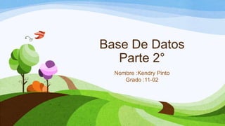 Base De Datos
Parte 2°
Nombre :Kendry Pinto
Grado :11-02
 