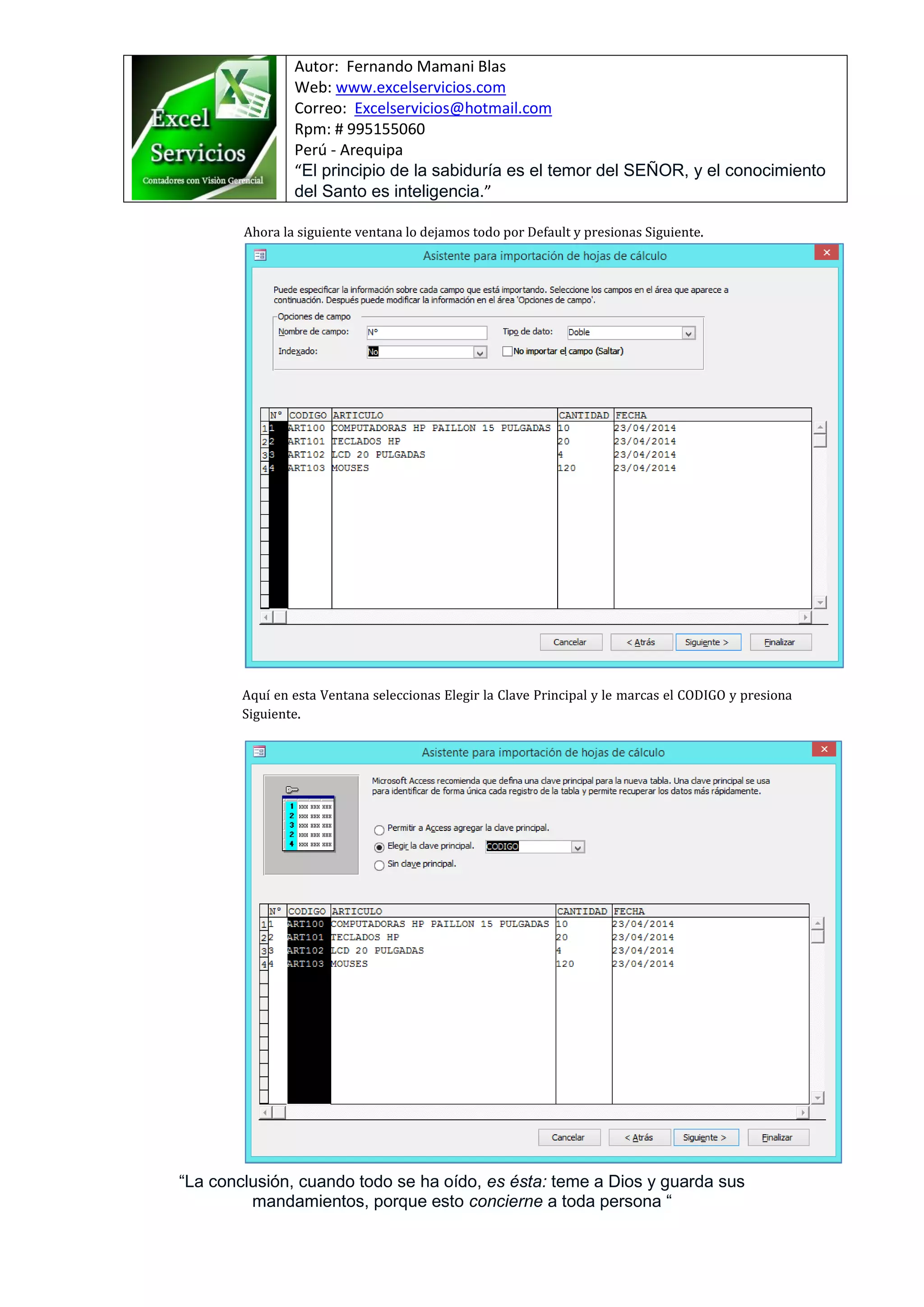 Autor: Fernando Mamani Blas
Web: www.excelservicios.com
Correo: Excelservicios@hotmail.com
Rpm: # 995155060
Perú - Arequipa
“El principio de la sabiduría es el temor del SEÑOR, y el conocimiento
del Santo es inteligencia.”
“La conclusión, cuando todo se ha oído, es ésta: teme a Dios y guarda sus
mandamientos, porque esto concierne a toda persona “
Ahora la siguiente ventana lo dejamos todo por Default y presionas Siguiente.
Aquí en esta Ventana seleccionas Elegir la Clave Principal y le marcas el CODIGO y presiona
Siguiente.
 