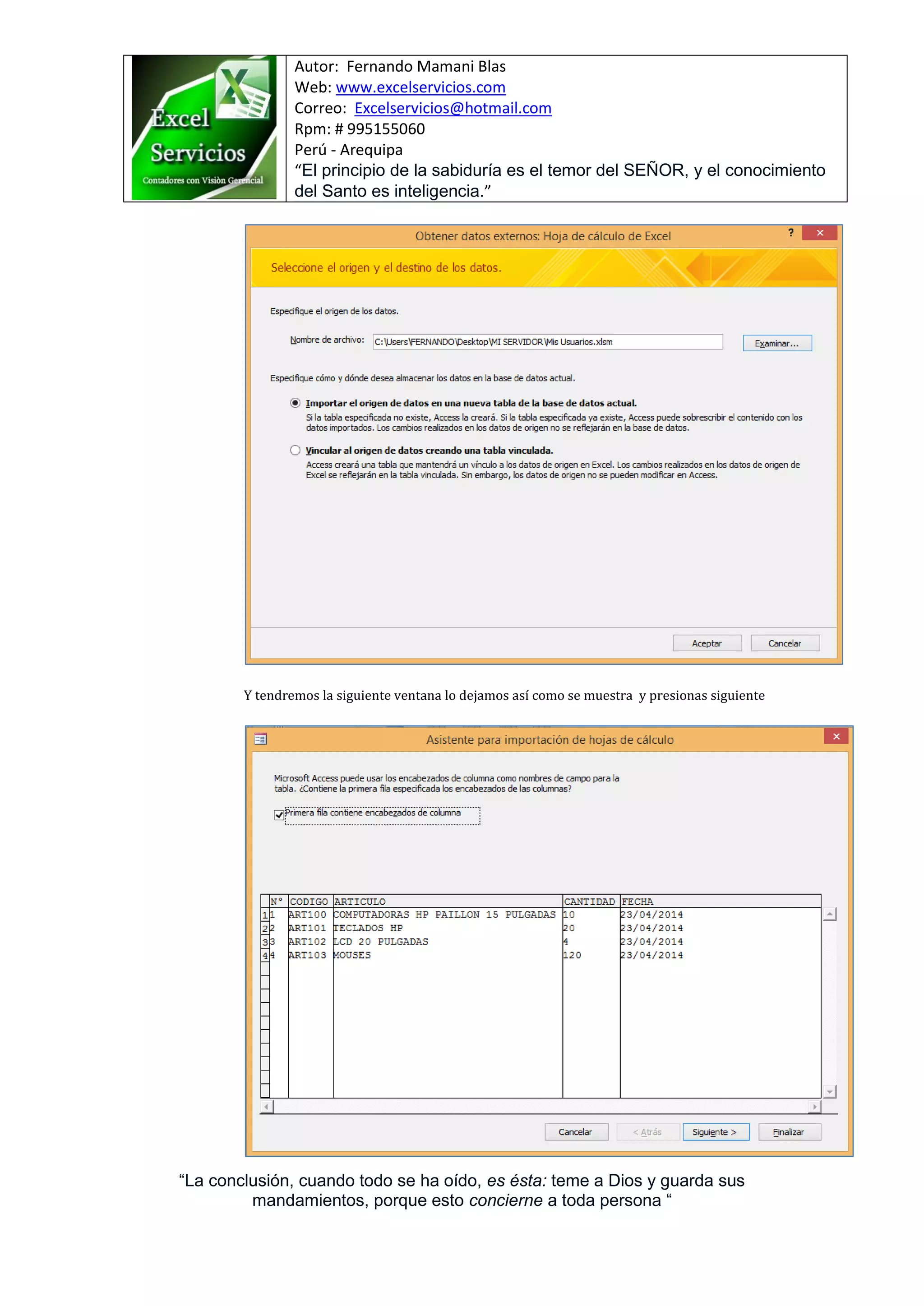 Autor: Fernando Mamani Blas
Web: www.excelservicios.com
Correo: Excelservicios@hotmail.com
Rpm: # 995155060
Perú - Arequipa
“El principio de la sabiduría es el temor del SEÑOR, y el conocimiento
del Santo es inteligencia.”
“La conclusión, cuando todo se ha oído, es ésta: teme a Dios y guarda sus
mandamientos, porque esto concierne a toda persona “
Y tendremos la siguiente ventana lo dejamos así como se muestra y presionas siguiente
 