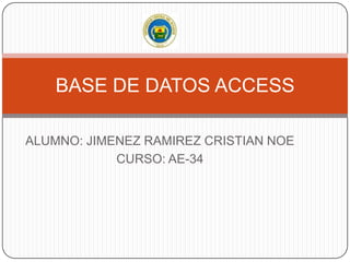 ALUMNO: JIMENEZ RAMIREZ CRISTIAN NOE CURSO: AE-34 BASE DE DATOS ACCESS 