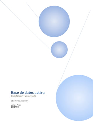 Base de datos activa
Brinkster.com y Visual Studio

¿Que fue lo que aprendí?

Varvara Pérez
12/12/2011
 