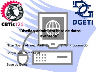 Nilze Noemí Álvarez Martínez 3º “B” Programación
Sergio Iván Pérez Siller
Base de Datos
 