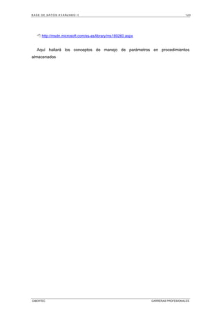 BASE DE DATOS AVANZADO II 123
CIBERTEC CARRERAS PROFESIONALES
 http://msdn.microsoft.com/es-es/library/ms189260.aspx
Aquí hallará los conceptos de manejo de parámetros en procedimientos
almacenados
 