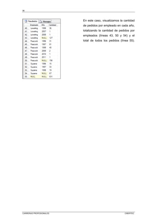 56
CARRERAS PROFESIONALES CIBERTEC
En este caso, visualizamos la cantidad
de pedidos por empleado en cada año,
totalizando la cantidad de pedidos por
empleados (líneas 43, 50 y 54) y el
total de todos los pedidos (línea 55).
 