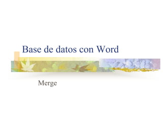 Base de datos con Word


   Merge
 