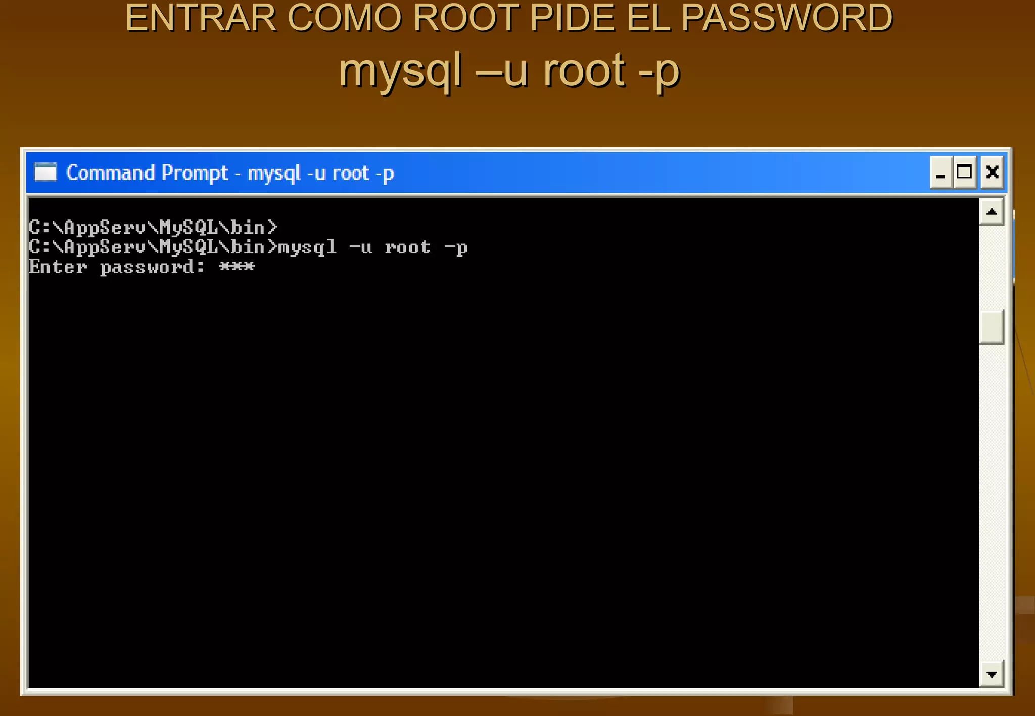ENTRAR COMO ROOT PIDE EL PASSWORD
         mysql –u root -p
 