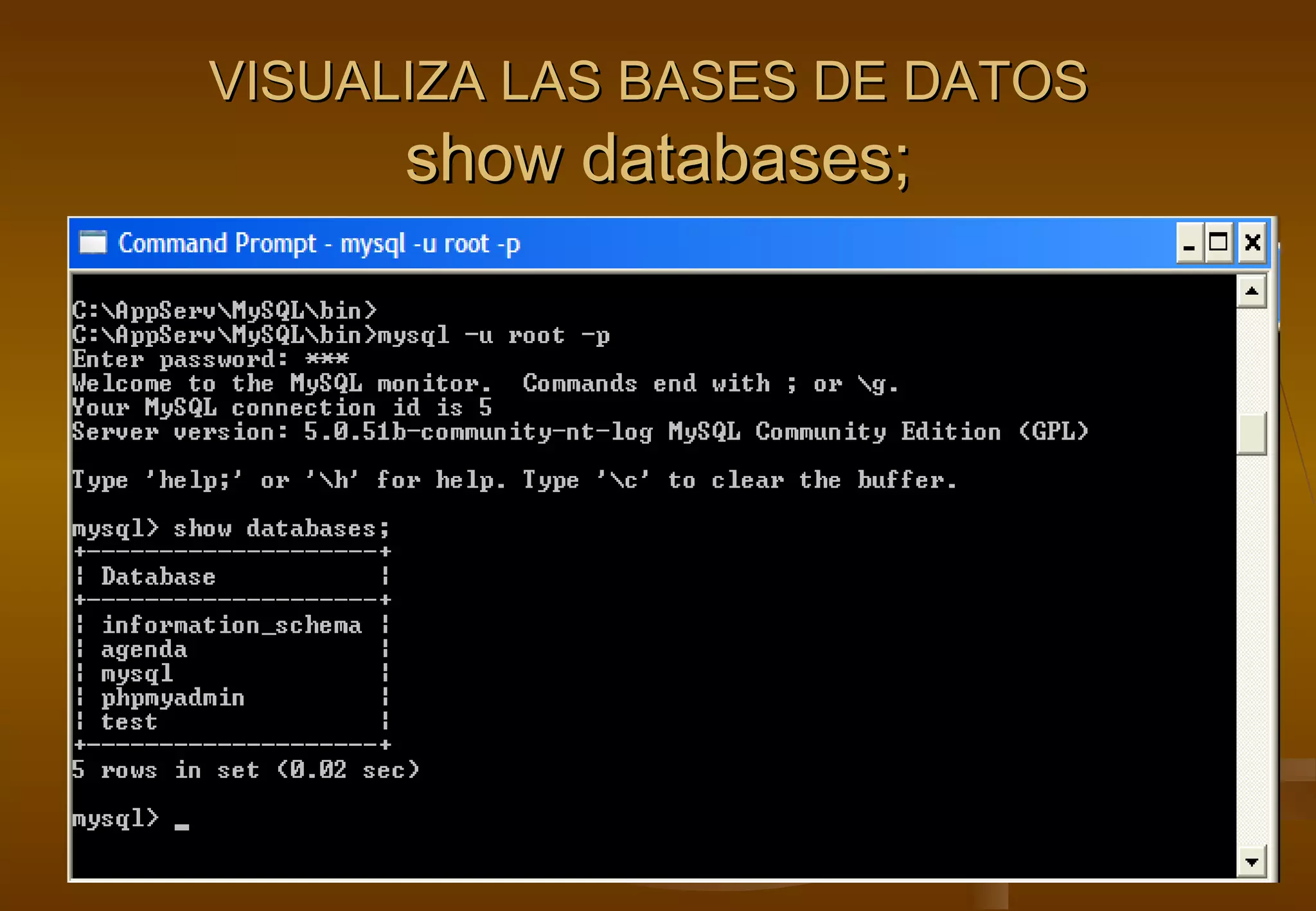 VISUALIZA LAS BASES DE DATOS
      show databases;
 