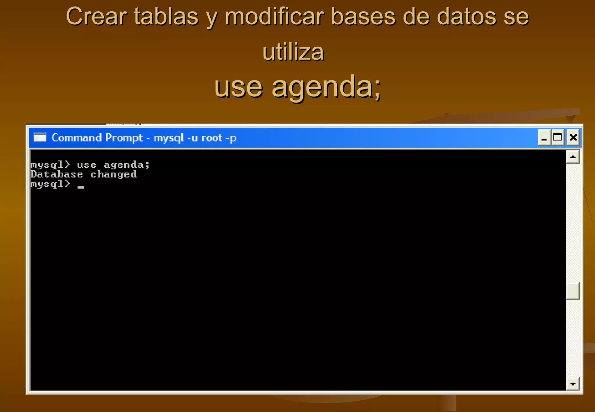 Crear tablas y modificar bases de datos se
                 utiliza
             use agenda;
 