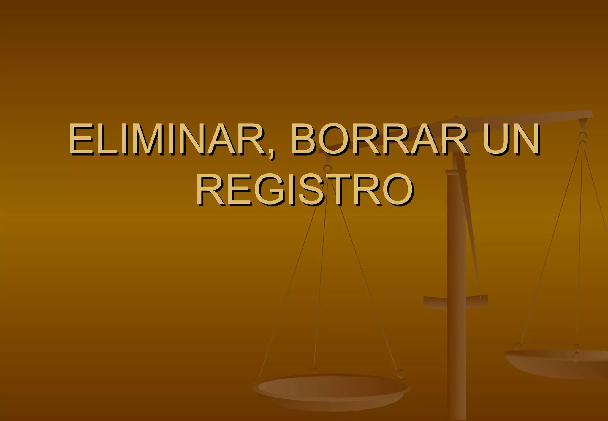 ELIMINAR, BORRAR UN
      REGISTRO
 