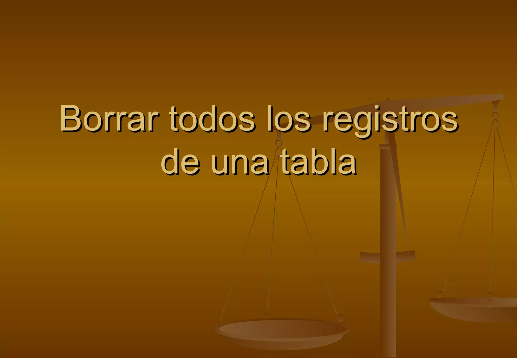 Borrar todos los registros
      de una tabla
 