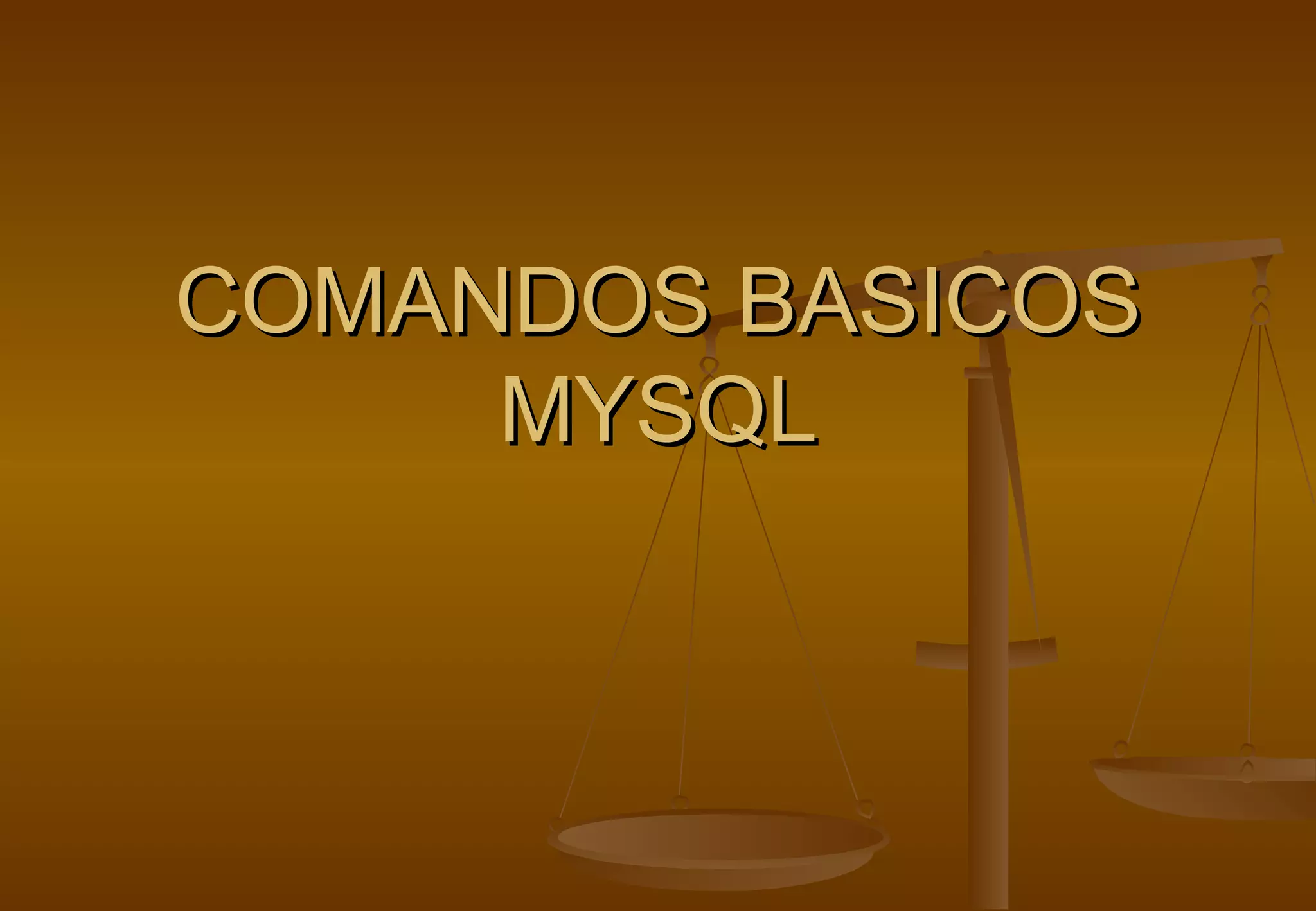 COMANDOS BASICOS
     MYSQL
 