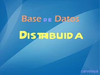 Base   de   Datos Distribuida carvelaya 