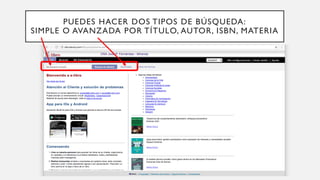 PUEDES HACER DOS TIPOS DE BÚSQUEDA:
SIMPLE O AVANZADA POR TÍTULO, AUTOR, ISBN, MATERIA
 