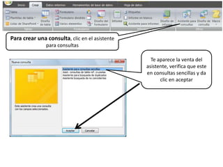 Para crear una consulta, clic en el asistente para consultasTe aparece la venta del asistente, verifica que este en consultas sencillas y da clic en aceptar