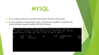 MYSQL
 Es un programa donde se pueden hacer bases de datos relacionales.
 es muy utilizado en aplicaciones web, como Drupal o phpBB, en plataformas
(Linux/Windows-Apache-MySQL-PHP/Perl/Python).
 