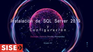 Instalación de SQL Server 2019
Instalación de SQL Server 2019
y
C o n f i g u r a c i ó n
Grupo: 03
 