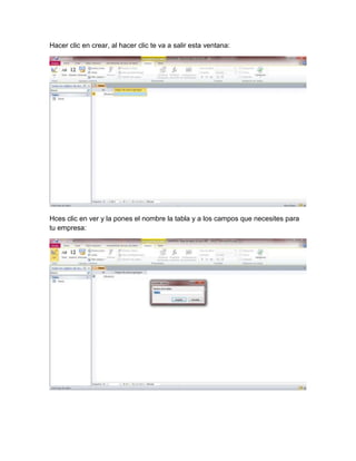 Hacer clic en crear, al hacer clic te va a salir esta ventana:
Hces clic en ver y la pones el nombre la tabla y a los campos que necesites para
tu empresa: