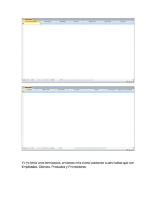 Yo ya tenia unos terminados, entonces mira como quedarian cuatro tablas que son
Empleados, Clientes, Productos y Proveedores: