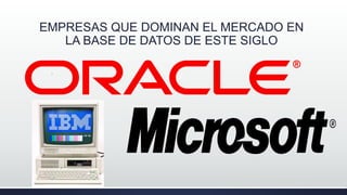 EMPRESAS QUE DOMINAN EL MERCADO EN
LA BASE DE DATOS DE ESTE SIGLO
.
 