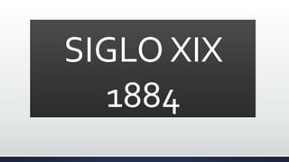 SIGLO XIX
1884
 