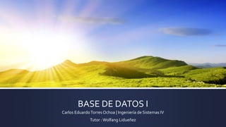 BASE DE DATOS I
Carlos EduardoTorres Ochoa | Ingeniería de Sistemas IV
Tutor :Wolfang Lidueñez
 