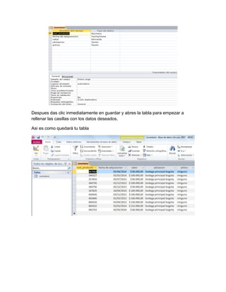 Despues das clic inmediatamente en guardar y abres la tabla para empezar a
rellenar las casillas con los datos deseados.
Asi es como quedará tu tabla
 