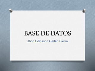 BASE DE DATOS
Jhon Edinsson Gaitán Sierra
 