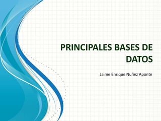 PRINCIPALES BASES DE
DATOS
Jaime Enrique Nuñez Aponte
 