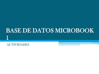 BASE DE DATOS MICROBOOK
1
ACTIVIDADES
 