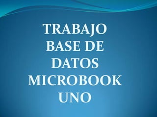 TRABAJO
  BASE DE
   DATOS
MICROBOOK
    UNO
 