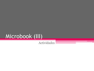 Microbook (III)
             Actividades
 