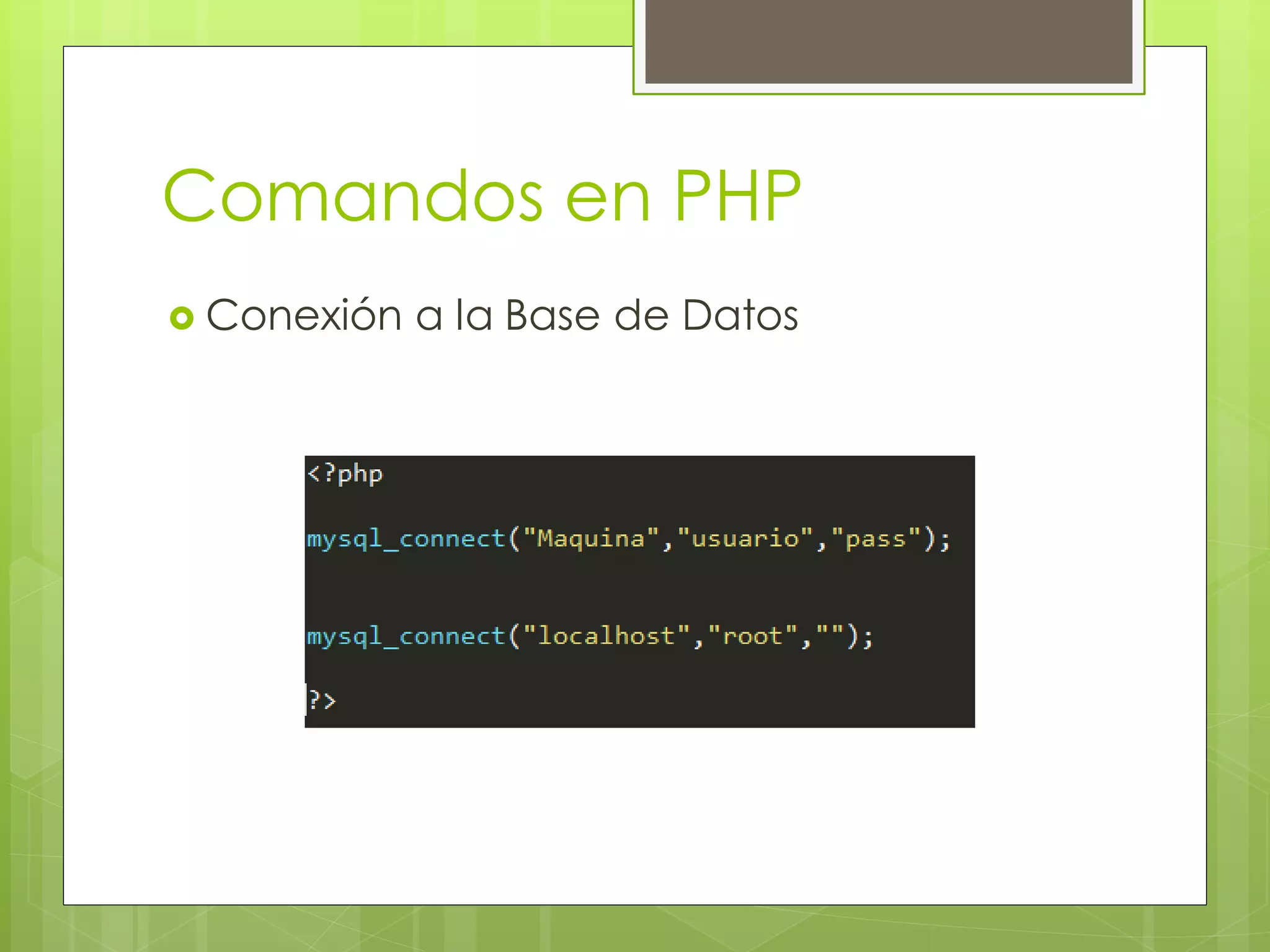 Comandos en PHP
 Conexión

a la Base de Datos

 
