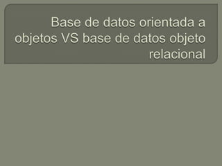 Base de datos orientada a objetos VS base de datos objeto relacional 