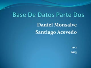 Daniel Monsalve
Santiago Acevedo
11-2
2013
 